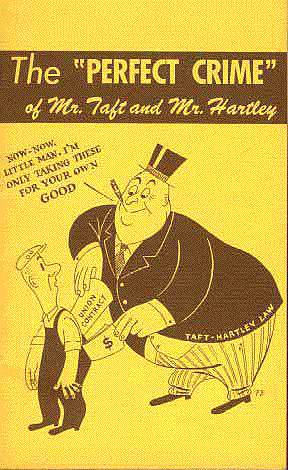 Early CIO pamphlet, "The Perfect Crime of Mr. Taft and Mr. Hartley". Picture of a boss pulling items out of the pockets of a worker labeld "union contract" and "dollar bills". "Now now little man, I'm only taking these for your own good."