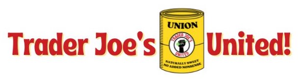 Graphic for “Trader Joe’s United” showing the first two words separated from the third word by a graphic of an aluminum food can, with the slogan, “UNION/ NATURALLY SWEET/ NO ADDED NONSENSE, and a different inset union graphic (the red “power fist”) graphic shown on the can.