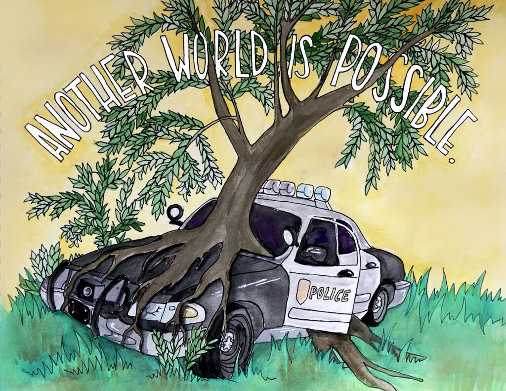 n ink drawing illustrates a tree growing through and over a police car on a grassy area. The trunk emerges out of the front windshield, with roots growing over the police car’s hood and out of the driver’s door. Large text follows the curve of the tree’s top branches and leaves. It reads ‘ANOTHER WORLD IS POSSIBLE.’ The background is a light yellow.