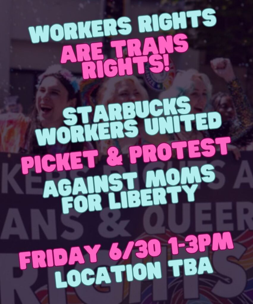 A poster in neon pink and blue on black background reads Workers' Rights are trans rights,, starbucks workers united picket and protest against nommes for liberty friday 6/30 1-3 pm location tba